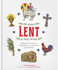 All about Lent & Holy Week: Sharing the Seasons of Repentance & Salvation with Children